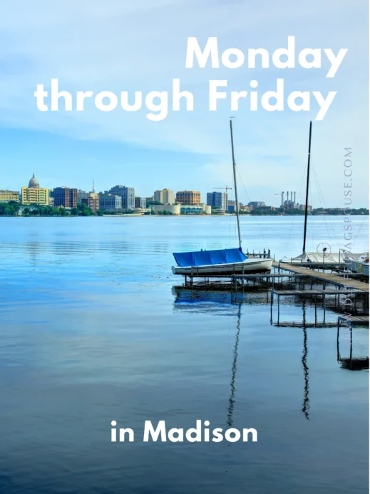 Monday through Friday in Madison Wisconsin
